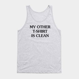 My other T-shirt is clean Tank Top